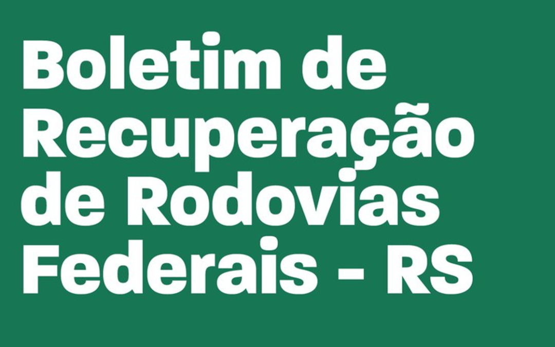 Boletim de Recuperação de Rodovias Federais – 21/05/2024