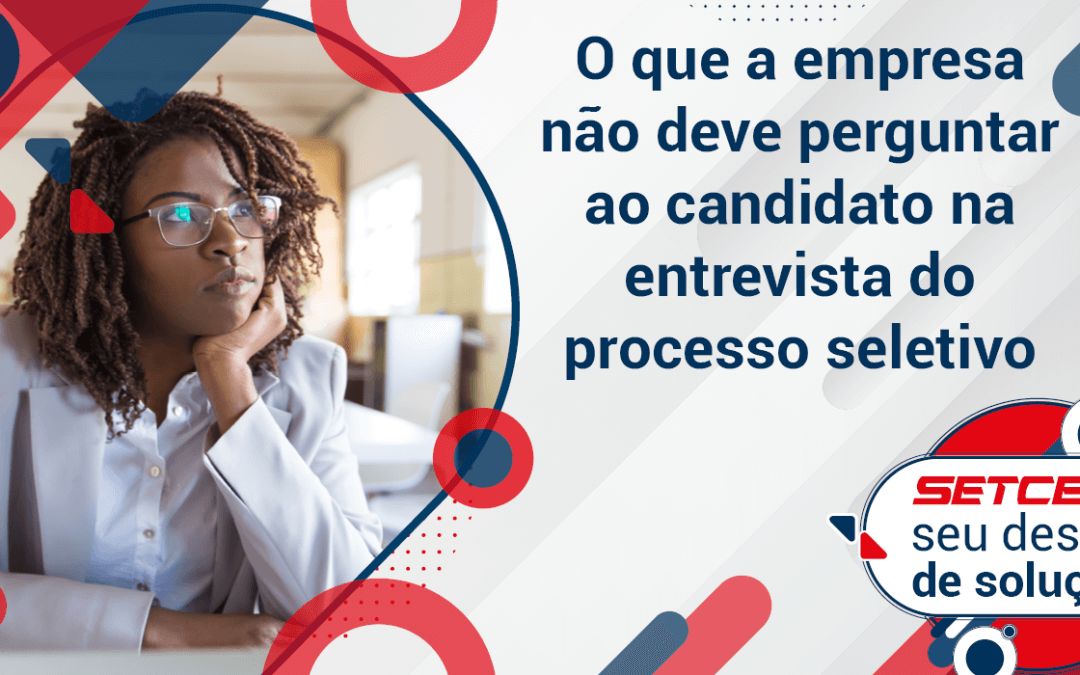 O que a empresa não deve perguntar ao candidato na entrevista do processo seletivo