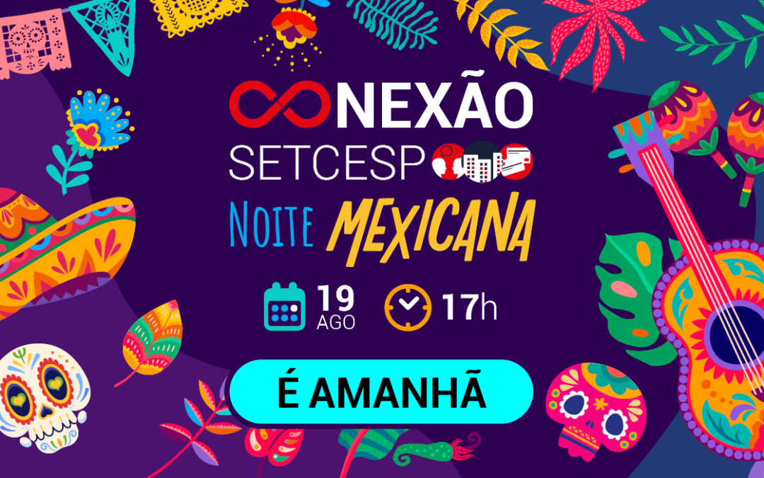 É amanhã: Conexão SETCESP – Networking em clima de Noite Mexicana