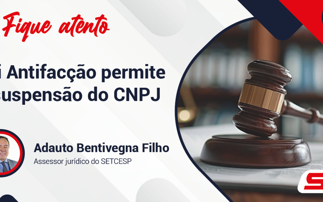 Fique atento: Lei Antifacção permite a suspensão do CNPJ