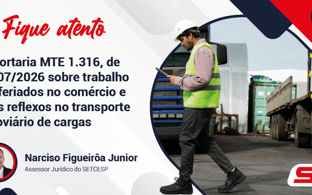 A Portaria MTE 1.316, de 21/07/2026 sobre trabalho em feriados no comércio e seus reflexos no transporte rodoviário de cargas